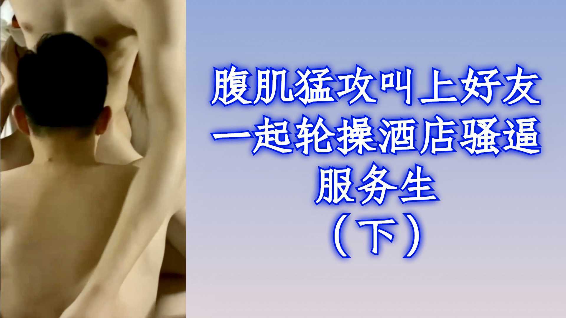 腹肌猛攻叫上好友一起輪操酒店騷逼服務生-下