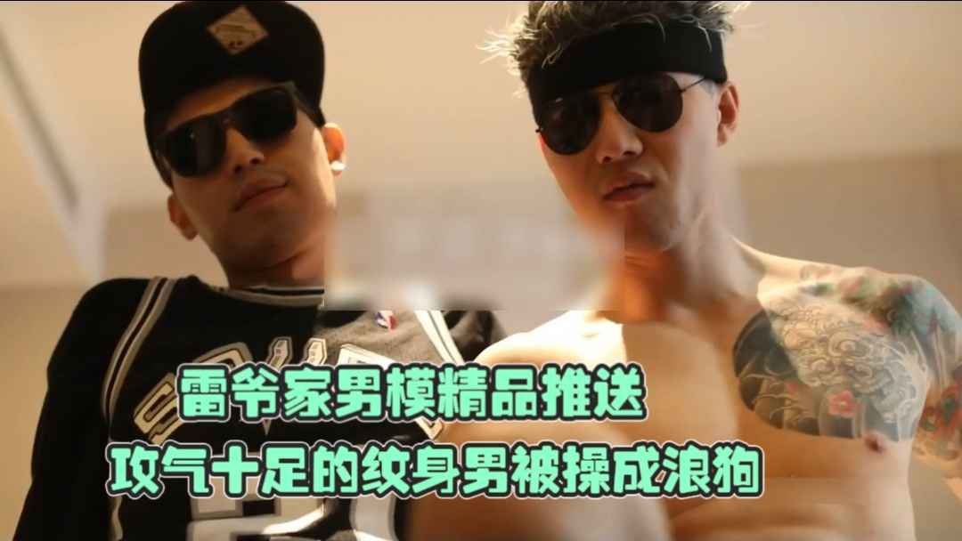 【1/2】雷爺家男模精品推送，攻氣十足的紋身男被操成浪狗，前半部分原味調教，後半部分操逼全過程
