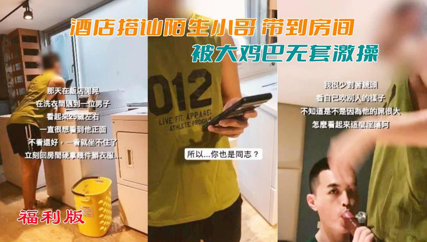 ［福利版］酒店搭訕陌生小哥，帶到房間被大雞巴無套激操