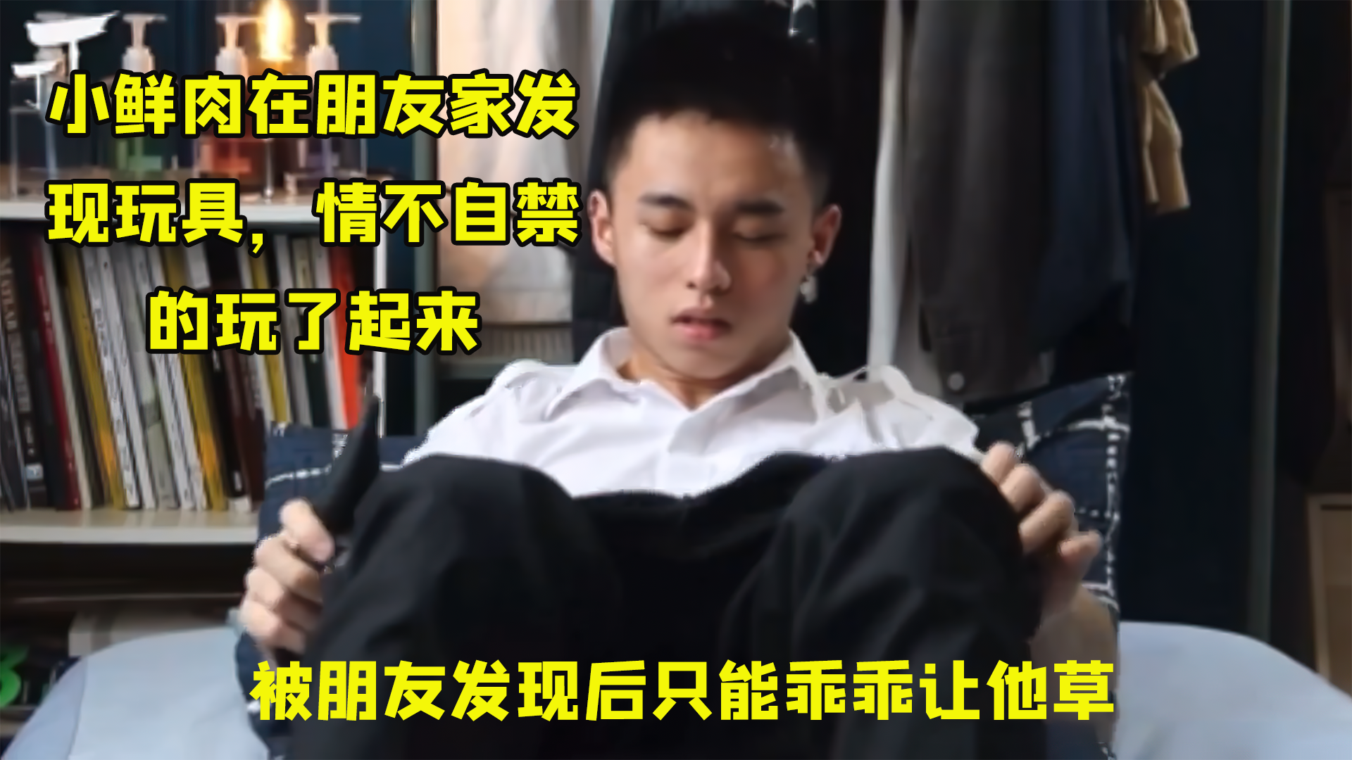 小鮮肉在朋友家發現玩具，情不自禁的玩了起來，被朋友發現後只能乖乖讓他草