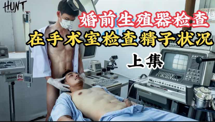 婚前生殖器檢查，妻子強烈要求檢測精子狀況手術室醫生還不讓我自己擼出來，一步一步在勾引我，上集